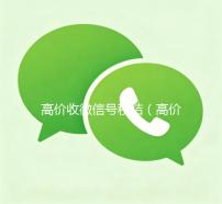 高价收微信号秒结（高价收微信号秒结不需要实名认证）